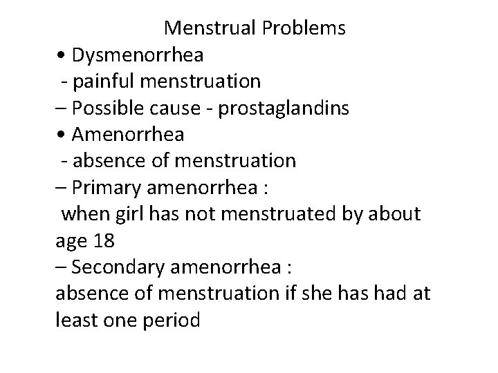 Menstrual Problems • Dysmenorrhea - painful menstruation – Possible cause - prostaglandins • Amenorrhea