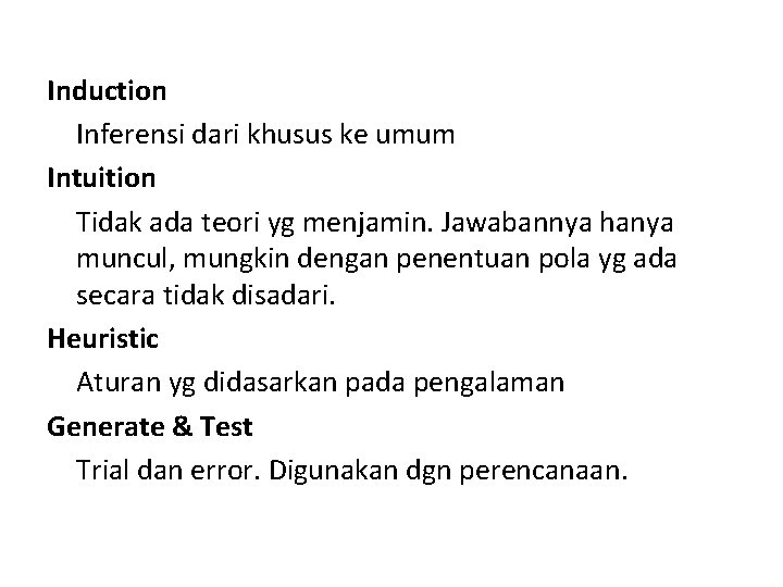 Induction Inferensi dari khusus ke umum Intuition Tidak ada teori yg menjamin. Jawabannya hanya