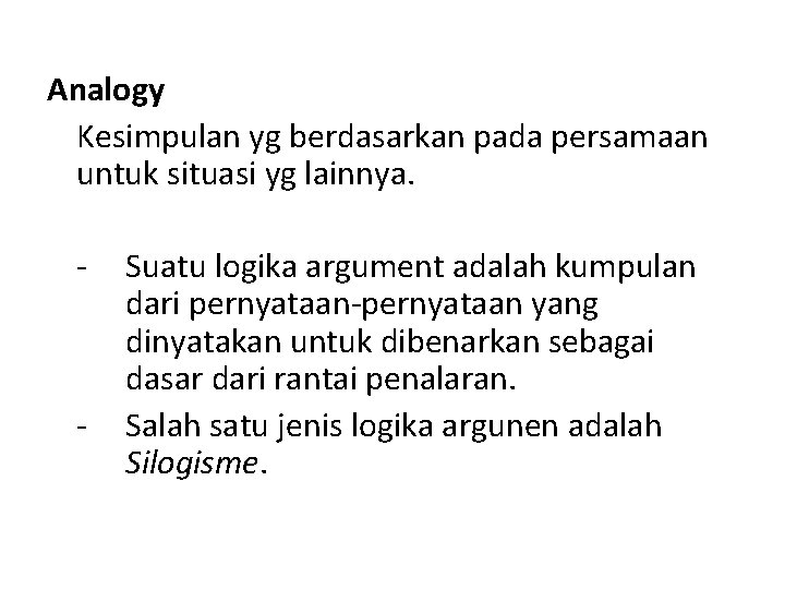 Analogy Kesimpulan yg berdasarkan pada persamaan untuk situasi yg lainnya. - - Suatu logika
