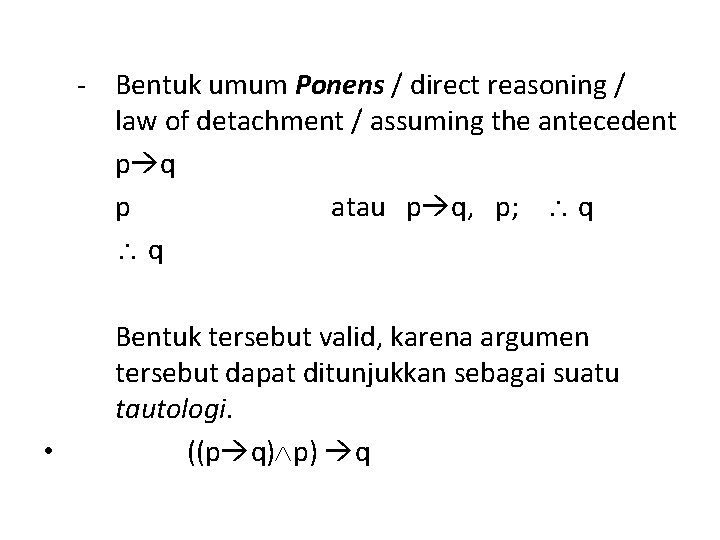 - Bentuk umum Ponens / direct reasoning / law of detachment / assuming the
