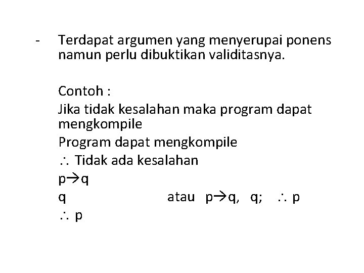 - Terdapat argumen yang menyerupai ponens namun perlu dibuktikan validitasnya. Contoh : Jika tidak