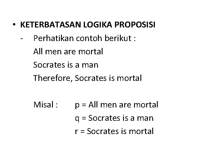  • KETERBATASAN LOGIKA PROPOSISI - Perhatikan contoh berikut : All men are mortal