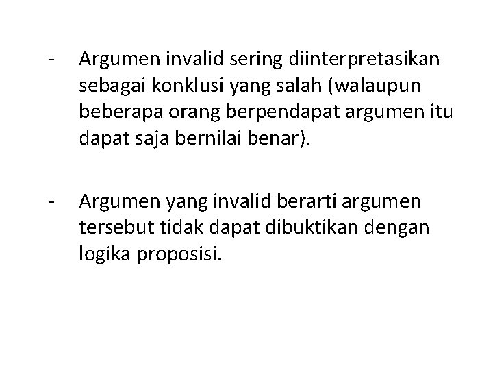 - Argumen invalid sering diinterpretasikan sebagai konklusi yang salah (walaupun beberapa orang berpendapat argumen