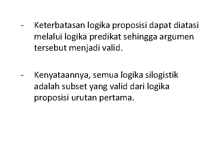 - Keterbatasan logika proposisi dapat diatasi melalui logika predikat sehingga argumen tersebut menjadi valid.