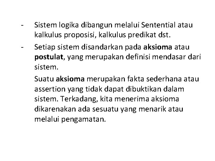 - Sistem logika dibangun melalui Sentential atau kalkulus proposisi, kalkulus predikat dst. Setiap sistem
