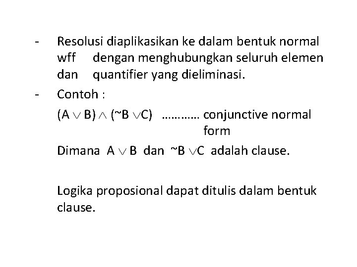 - - Resolusi diaplikasikan ke dalam bentuk normal wff dengan menghubungkan seluruh elemen dan