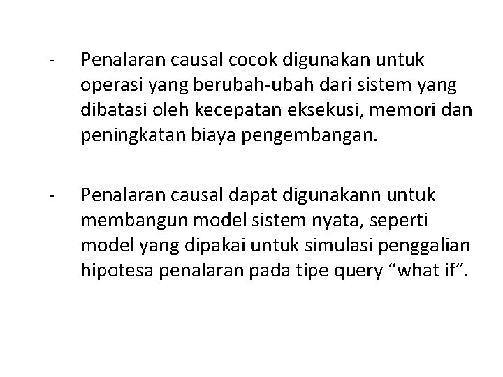 - Penalaran causal cocok digunakan untuk operasi yang berubah-ubah dari sistem yang dibatasi oleh