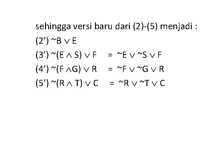 sehingga versi baru dari (2)-(5) menjadi : (2’) ~B E (3’) ~(E S) F