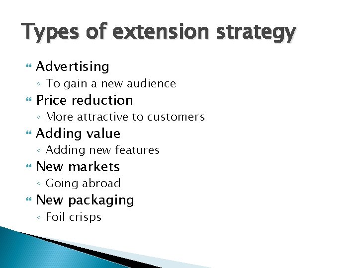 Types of extension strategy Advertising ◦ To gain a new audience Price reduction ◦