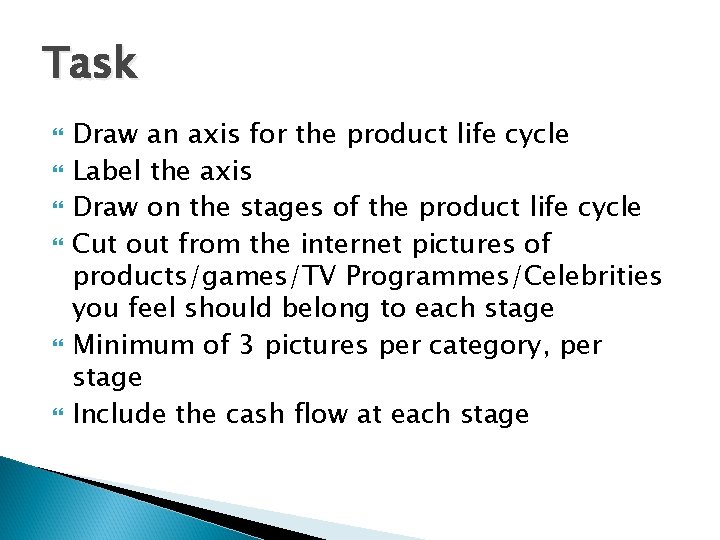 Task Draw an axis for the product life cycle Label the axis Draw on