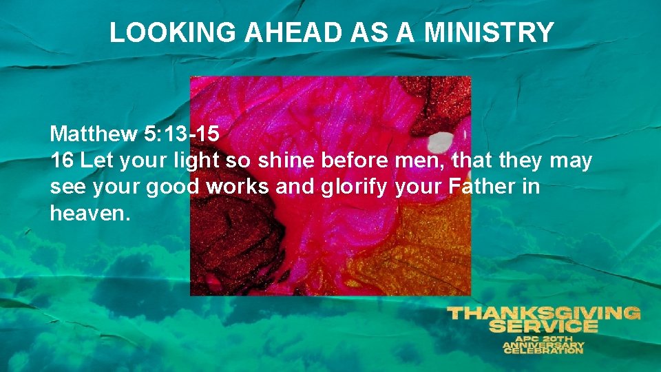 LOOKING AHEAD AS A MINISTRY Matthew 5: 13 -15 16 Let your light so