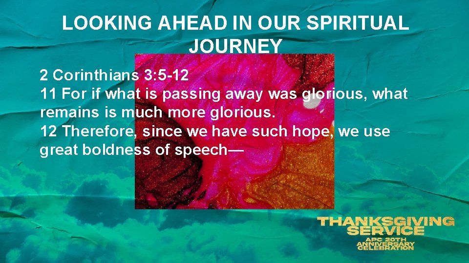 LOOKING AHEAD IN OUR SPIRITUAL JOURNEY 2 Corinthians 3: 5 -12 11 For if