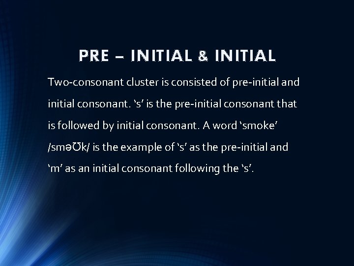 PRE – INITIAL & INITIAL Two-consonant cluster is consisted of pre-initial and initial consonant.