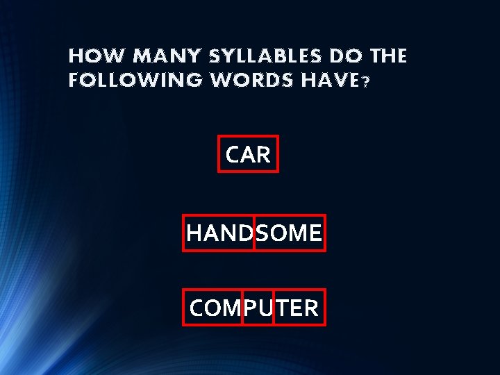 HOW MANY SYLLABLES DO THE FOLLOWING WORDS HAVE? CAR HANDSOME COMPUTER 