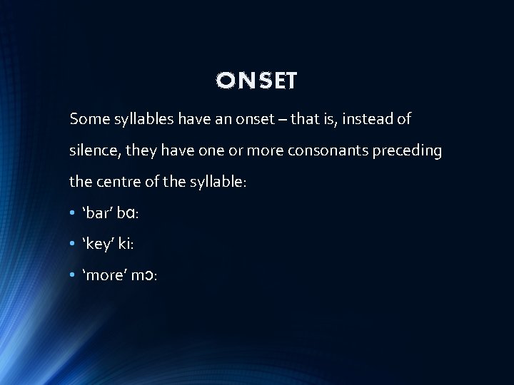 ONSET Some syllables have an onset – that is, instead of silence, they have