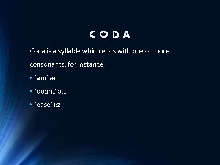CODA Coda is a syllable which ends with one or more consonants, for instance: