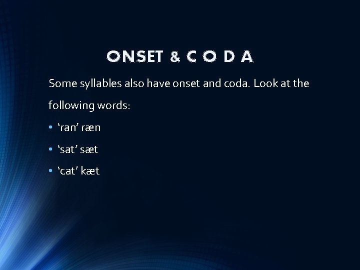 ONSET & C O D A Some syllables also have onset and coda. Look