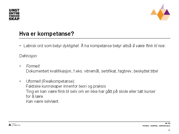 Hva er kompetanse? • Latinsk ord som betyr dyktighet. Å ha kompetanse betyr altså