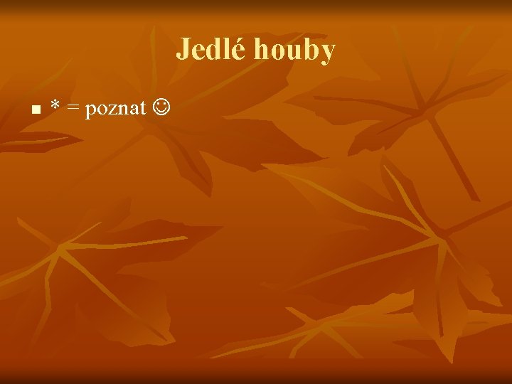 Jedlé houby n * = poznat 