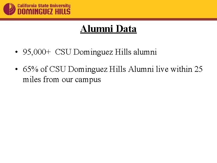 Alumni Data • 95, 000+ CSU Dominguez Hills alumni • 65% of CSU Dominguez