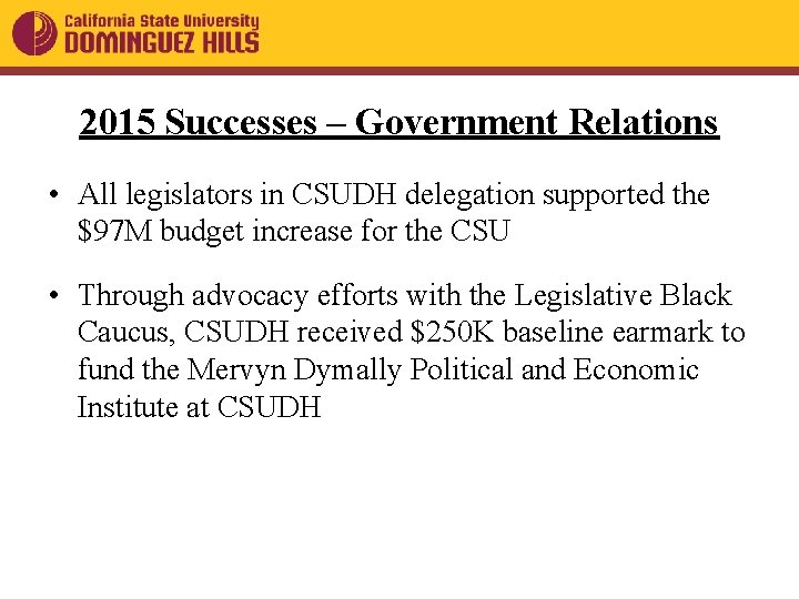 2015 Successes – Government Relations • All legislators in CSUDH delegation supported the $97