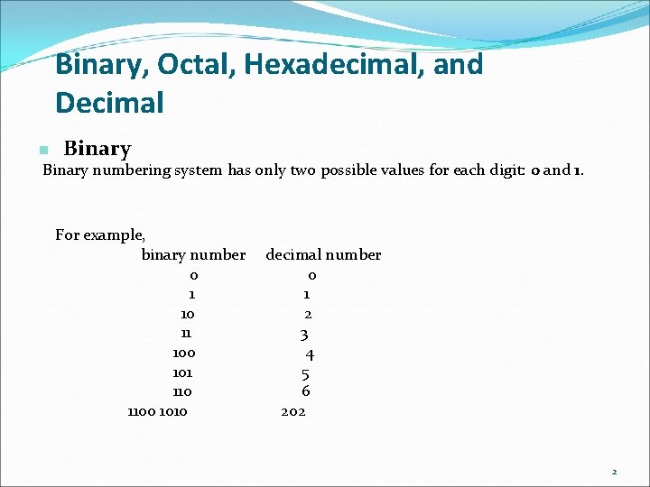 Binary, Octal, Hexadecimal, and Decimal n Binary numbering system has only two possible values