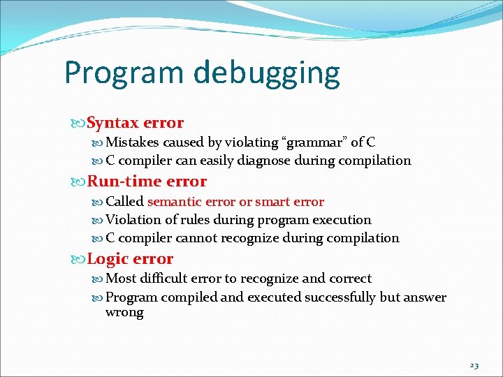 Program debugging Syntax error Mistakes caused by violating “grammar” of C C compiler can