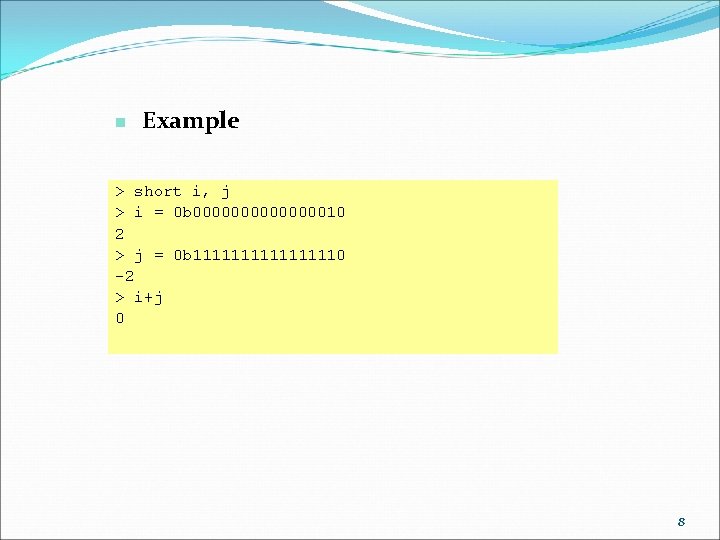 n Example > short i, j > i = 0 b 000000010 2 >