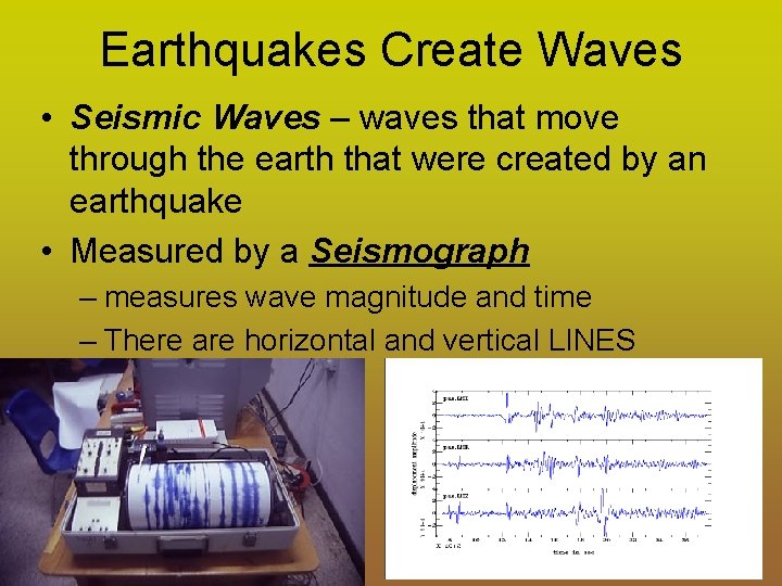 Earthquakes Create Waves • Seismic Waves – waves that move through the earth that