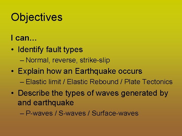 Objectives I can… • Identify fault types – Normal, reverse, strike-slip • Explain how