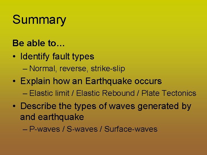 Summary Be able to… • Identify fault types – Normal, reverse, strike-slip • Explain