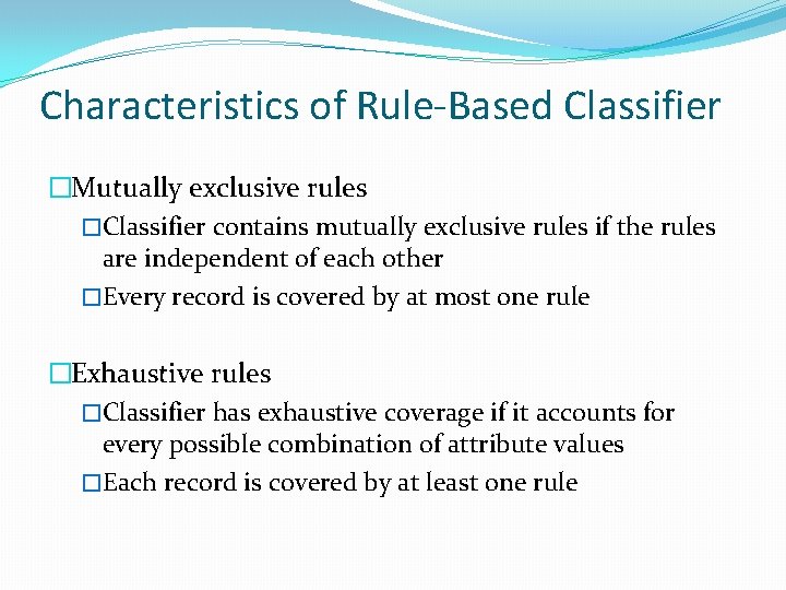 Characteristics of Rule-Based Classifier �Mutually exclusive rules �Classifier contains mutually exclusive rules if the