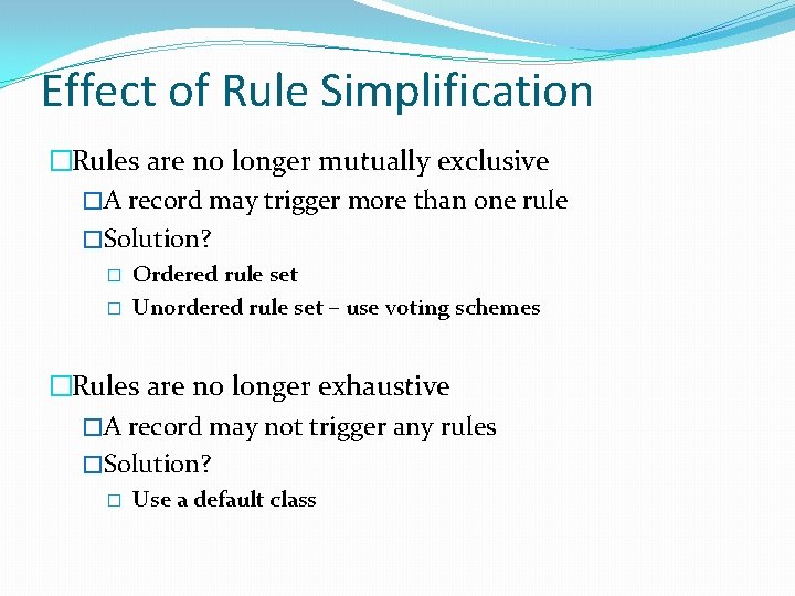 Effect of Rule Simplification �Rules are no longer mutually exclusive �A record may trigger