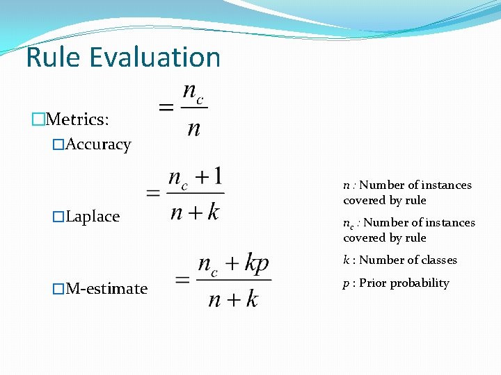 Rule Evaluation �Metrics: �Accuracy �Laplace n : Number of instances covered by rule nc