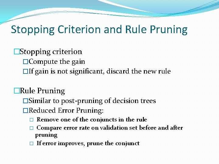 Stopping Criterion and Rule Pruning �Stopping criterion �Compute the gain �If gain is not