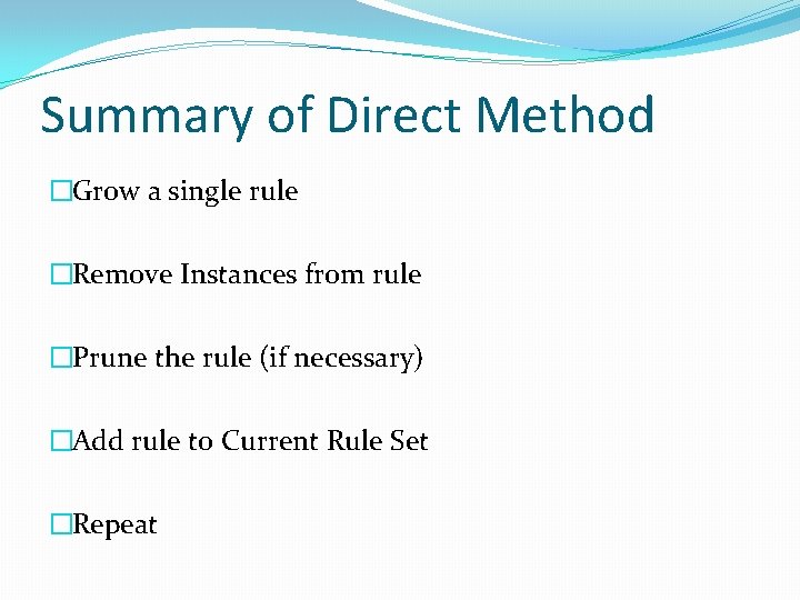 Summary of Direct Method �Grow a single rule �Remove Instances from rule �Prune the