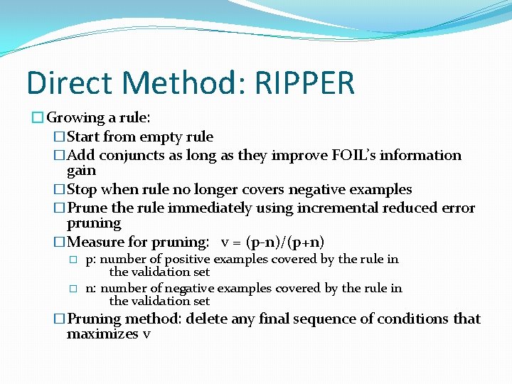 Direct Method: RIPPER �Growing a rule: �Start from empty rule �Add conjuncts as long