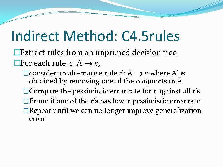 Indirect Method: C 4. 5 rules �Extract rules from an unpruned decision tree �For