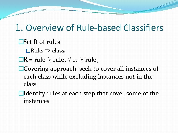 1. Overview of Rule-based Classifiers �Set R of rules �Rulei ⇒ classi �R =