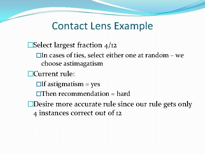Contact Lens Example �Select largest fraction 4/12 �In cases of ties, select either one