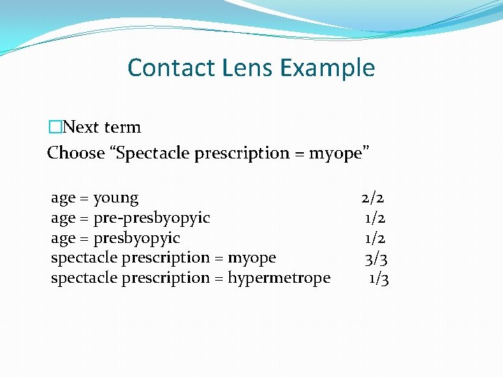 Contact Lens Example �Next term Choose “Spectacle prescription = myope” age = young age