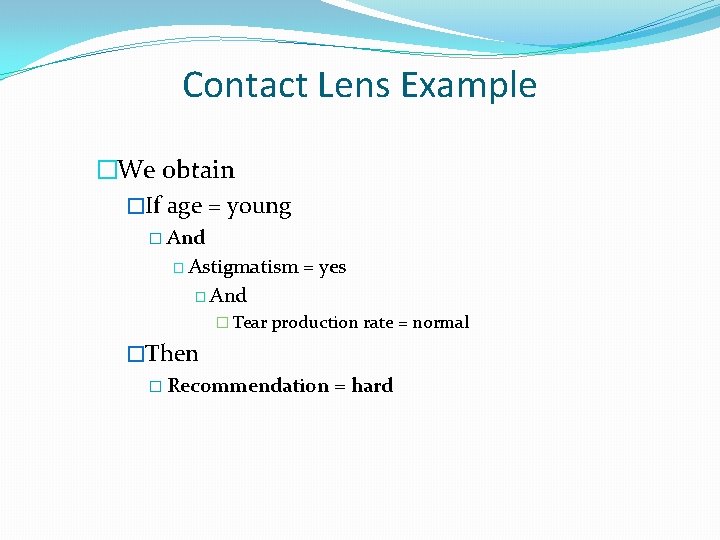 Contact Lens Example �We obtain �If age = young � And � Astigmatism =