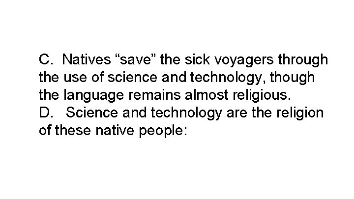 C. Natives “save” the sick voyagers through the use of science and technology, though
