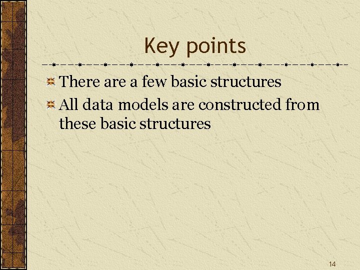 Key points There a few basic structures All data models are constructed from these Key points There a few basic structures All data models are constructed from these