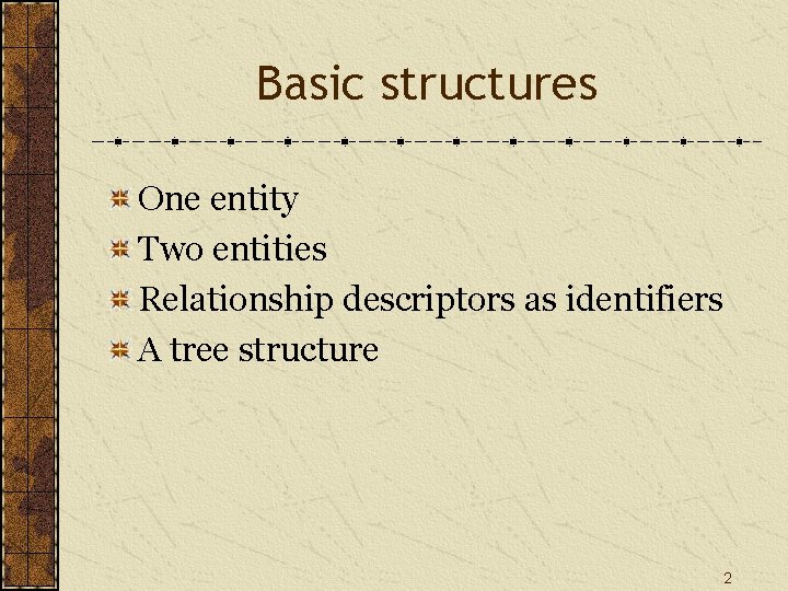 Basic structures One entity Two entities Relationship descriptors as identifiers A tree structure 2 Basic structures One entity Two entities Relationship descriptors as identifiers A tree structure 2