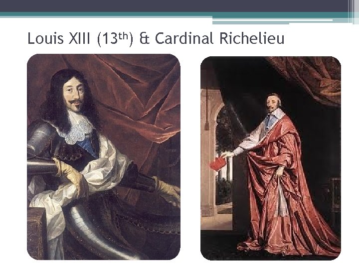 Louis XIII (13 th) & Cardinal Richelieu 