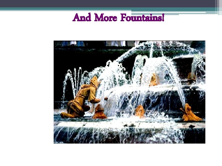 And More Fountains! 