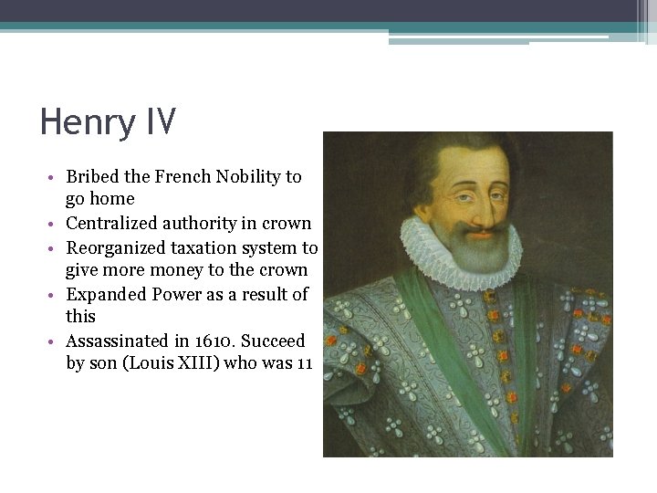 Henry IV • Bribed the French Nobility to go home • Centralized authority in