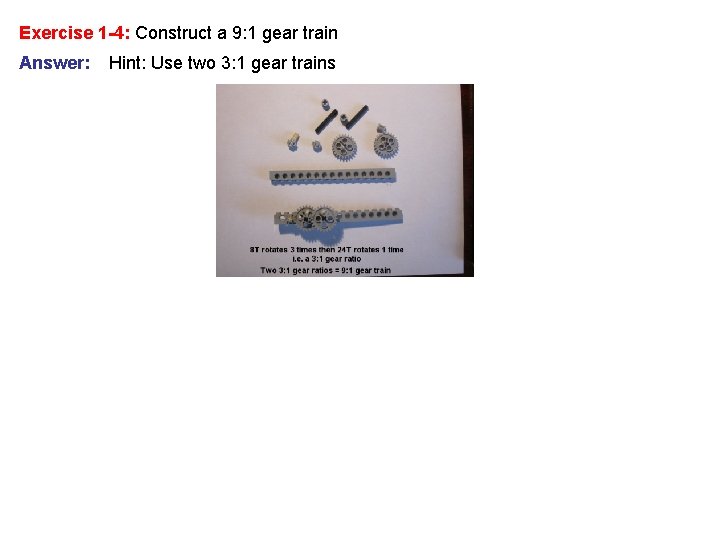 Exercise 1 -4: Construct a 9: 1 gear train Answer: Hint: Use two 3: