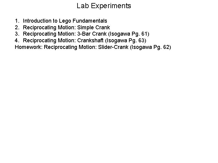 Lab Experiments 1. Introduction to Lego Fundamentals 2. Reciprocating Motion: Simple Crank 3. Reciprocating